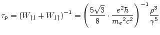 $\displaystyle \tau_p={\left(W_{\uparrow \downarrow}+W_{\downarrow \uparrow}\rig...
...rt{3}}{8}\cdot\frac{e^2\hbar}{{m_{e}}^2c^2}\right)}^{-1}\frac{\rho^3}{\gamma^5}$
